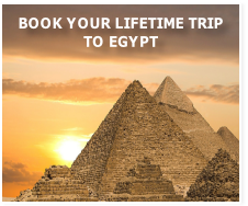 BOOK YOUR LIFETIME TRIP 
TO EGYPT
